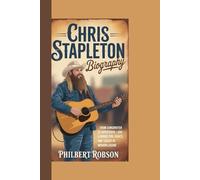 CHRIS STAPLETON BIOGRAPHY: From Songwriter to Superstar - A Deep Dive into the Life, Lyrics, and Legacy of a Modern Legend