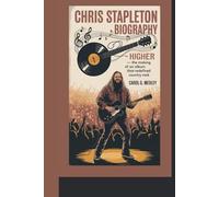 CHRIS STAPLETON BIOGRAPHY: HIGHER - THE MAKING OF AN ALBUM THAT REDEFINED COUNTRY ROCK