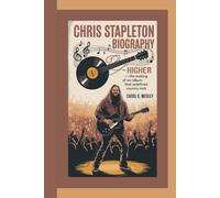 CHRIS STAPLETON BIOGRAPHY: HIGHER - THE MAKING OF AN ALBUM THAT REDEFINED COUNTRY ROCK