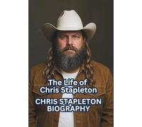 CHRIS STAPLETON BIOGRAPHY: The Life of Chris Stapleton