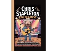 CHRIS STAPLETON KIDS BIOGRAPHY: The Voice That Shook Country Music - From a Kentucky Farm to the Biggest Stages in America