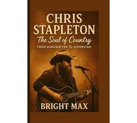 Chris Stapleton: The Soul of Country “From Songwriter to Superstar” Bright max