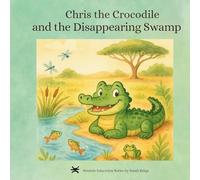 Chris the Crocodile & the Disappearing Swamp: Book 1: Chris the Crocodile Series
