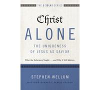 Christ Alone---The Uniqueness of Jesus as Savior: What the Reformers Taught...and Why It Still Matters