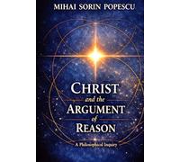 CHRIST and the ARGUMENT of REASON: A Philosophical Inquiry