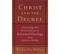 Christ and the Decree Christology and Predestination in Reformed Theology from Calvin to Perkins by Richard A. Muller Richard A. Muller (Auteur)