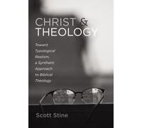 Christ And Theology: Toward Typological Realism, A Synthetic Approach To Biblical Theology