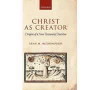 Christ as Creator: Origins of a New Testament Doctrine [Hardback] NEUF