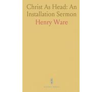 Christ As Head: An Installation Sermon: The 1840 sermon to Rev. Edmund H. Sears with charge, right hand of fellowship, and address