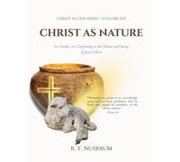 Christ As Nature: Six Studies on Conforming to the Nature and Image of Jesus Christ