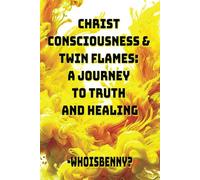 Christ Consciousness & Twin Flames: A Journey to Truth and Healing
