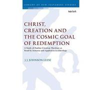 Christ, Creation and the Cosmic Goal of Redemption: A Study of Pauline Creation Theology as Read by Irenaeus and Applied to Ecotheology (The Library of New Testament Studies) - [Version Originale] Inc