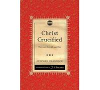 [(Christ Crucified: the Once-for-all Sacrifice)] [ By (author) Stephen Charnock, Introduction by Prof J I Packer ] [November, 2012]