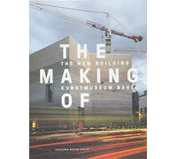 Christ & Gantenbein - the Making of the New Building Kunstmuseum Basel