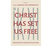 Christ Has Set Us Free Edited by D A Carson , Edited by Jeff Robinson Sr , Contributions by Sanders L Wilson , Contributions by John Piper , Contributions by Timothy Keller , Contributions by Thabiti