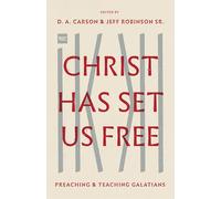 Christ Has Set Us Free: Preaching and Teaching Galatians
