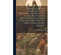 Christ In All The Scriptures, 'and Beginning At Moses And All The Prophets He Expounded Unto Them In All The Scriptures The Things Concerning Himself