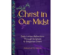Christ in Our Midst: Daily Lenten Reflections Through Scripture and Gregorian Chant