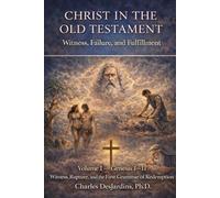 Christ in the Old Testament: Witness, Failure, and Fulfillment - Vol I: Genesis 1 - 11: Witness, Rupture, and the First Grammar of Redemption