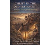 Christ in the Old Testament: Witness, Failure, and Fulfillment - Vol III: Genesis 37 - 50: Promise Carried Through Descent