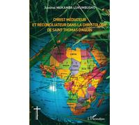 Christ médiateur et réconciliateur dans la christologie de Saint Thomas d'Aquin Juvénal Mukamba Lukumbusho (Auteur)