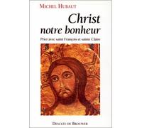 Christ, notre bonheur Prier avec saint François et sainte Claire - Michel Hubaut - Des De Brouwer - broché - Essai