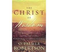 Christ of Wisdom The by O Palmer Robertson O Palmer Robertson (Auteur)