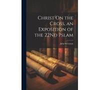 Christ On The Cross, An Exposition Of The 22nd Pslam