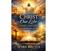 Christ Our Life: The Gospel in Three Phases: What He Has Done, Is Doing, and Will Do