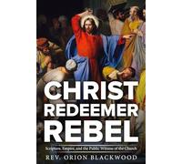 CHRIST REDEEMER REBEL: Scripture, Empire, and the Public Witness of the Church