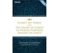 Christ Set Forth: And The Heart Of Christ Towards Sinners On The Earth (Paperback) Thomas Goodwin, (Auteur)