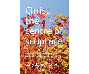 Christ the centre of scripture: Promise, Fulfilment, worship, and vassal leadership under the glory of God