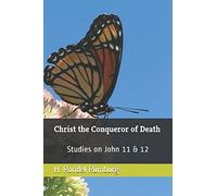 Christ The Conqueror Of Death: Studies On John 11 & 12
