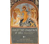 Christ the Conqueror of Hell: The Descent into Hades from an Orthodox Perspective