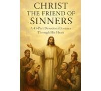 Christ the Friend of Sinners: A 43-Part Devotional Journey Through His Heart | Daily Christian Reflections, Bible Study Lessons, and NIV Prayer Journal on the Life and Love of Jesus Christ