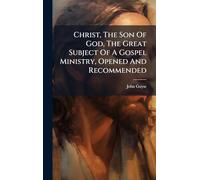 Christ, The Son Of God, The Great Subject Of A Gospel Ministry, Opened And Recommended