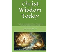 Christ Wisdom Today: Prophetic Messages of Jesus through his complete Gospel texts in a Year