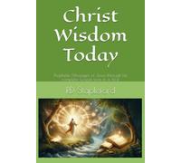 Christ Wisdom Today: Prophetic Messages of Jesus through his complete Gospel texts in a Year