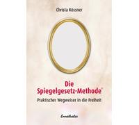 Christa Kössner Die Spiegelgesetz-Methode. Praktischer Wegweiser in die (Poche)