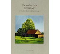 Christa Murken Heimat: Zwischen Idylle und Zerstörung