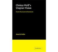 Christa Wolf's Utopian Vision, Cambridge Studies in German Anna K. Kuhn (Auteur)