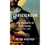 Christendom: The Triumph of a Religion, Ad 300-1300