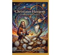 Christiaan Huygens: El relojero del cosmos