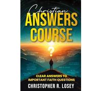 Christian Answers Course: Clear Answers to Important Faith Questions