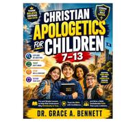 Christian Apologetics for Children 7-13: Fun and Simple Lessons to Help Kids Understand Why Christianity Is True, Trust the Bible with Confidence, and ... Bold, Unshakeable Faith That Lasts a Lifetime