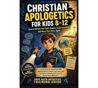 CHRISTIAN APOLOGETICS FOR KIDS 8-12: How to Defend Your Faith, Answer Tough Questions, and Never Feel Stuck Again: A Fun, Step-by-Step Guide with Real ... Exercises for Brave Young Believers