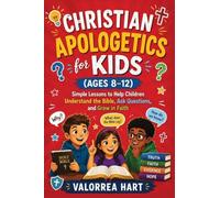 Christian Apologetics for Kids (Ages 8-12): Simple Lessons to Help Children Understand the Bible,Ask Questions,and Grow in Faith