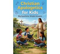Christian Apologetics for Kids: Big Questions, Simple Answers: A Gentle Introduction to God, Faith, and Truth for Curious Young Minds