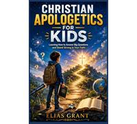 CHRISTIAN APOLOGETICS FOR KIDS: Learning How to Answer Big Questions and Stand Strong in Your Faith