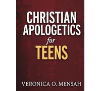 Christian Apologetics for Teens: 52 Weeks Bible Study for Teens to Understand Their Faith and Defend It with Confidence